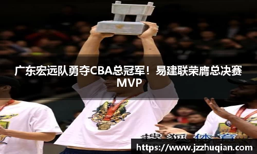 广东宏远队勇夺CBA总冠军！易建联荣膺总决赛MVP