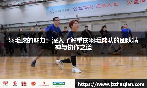 羽毛球的魅力：深入了解重庆羽毛球队的团队精神与协作之道