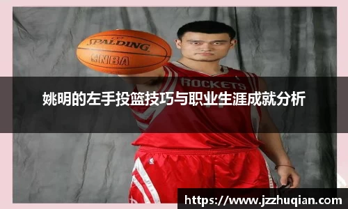 姚明的左手投篮技巧与职业生涯成就分析