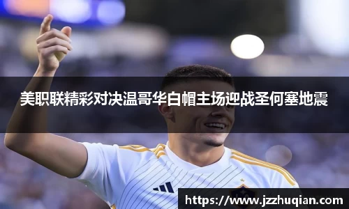 美职联精彩对决温哥华白帽主场迎战圣何塞地震