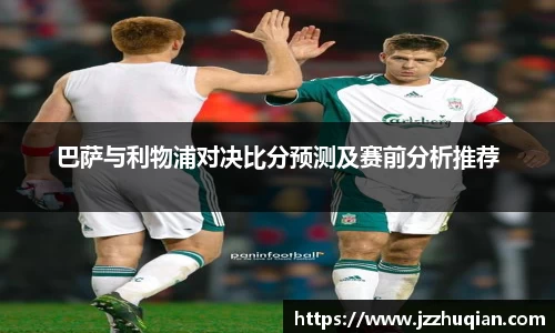 巴萨与利物浦对决比分预测及赛前分析推荐