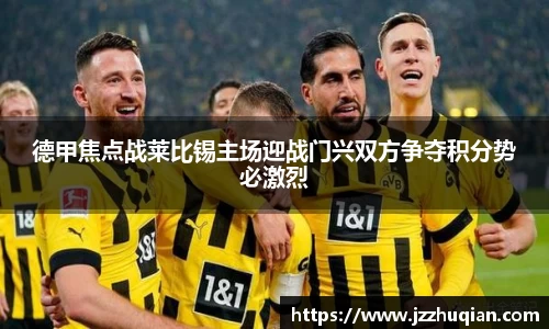 德甲焦点战莱比锡主场迎战门兴双方争夺积分势必激烈