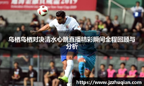 鸟栖鸟栖对决清水心跳直播精彩瞬间全程回顾与分析
