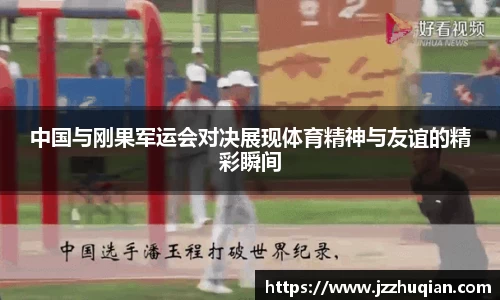 中国与刚果军运会对决展现体育精神与友谊的精彩瞬间