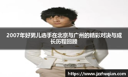 2007年好男儿选手在北京与广州的精彩对决与成长历程回顾