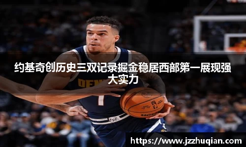 约基奇创历史三双记录掘金稳居西部第一展现强大实力
