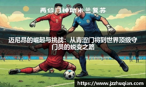 迈尼昂的崛起与挑战：从青涩门将到世界顶级守门员的蜕变之路