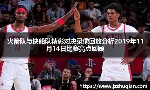 火箭队与快船队精彩对决录像回放分析2019年11月14日比赛亮点回顾