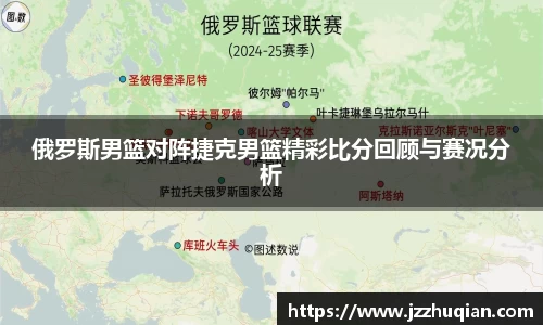 俄罗斯男篮对阵捷克男篮精彩比分回顾与赛况分析