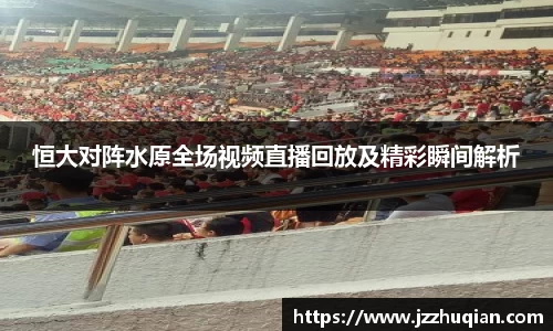 恒大对阵水原全场视频直播回放及精彩瞬间解析