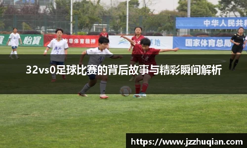 32vs0足球比赛的背后故事与精彩瞬间解析