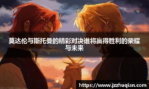 莫达伦与斯托曼的精彩对决谁将赢得胜利的荣耀与未来