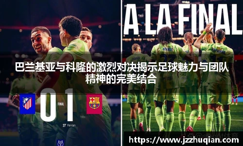 巴兰基亚与科隆的激烈对决揭示足球魅力与团队精神的完美结合
