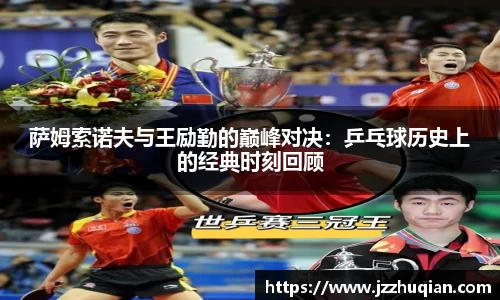 萨姆索诺夫与王励勤的巅峰对决：乒乓球历史上的经典时刻回顾