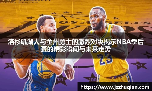 洛杉矶湖人与金州勇士的激烈对决揭示NBA季后赛的精彩瞬间与未来走势