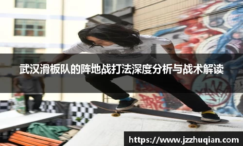 武汉滑板队的阵地战打法深度分析与战术解读
