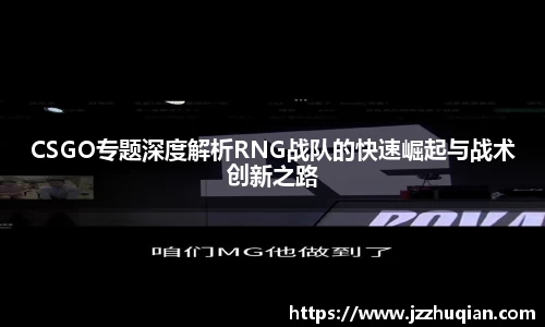 CSGO专题深度解析RNG战队的快速崛起与战术创新之路