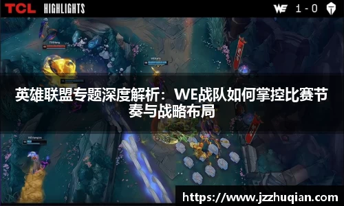 英雄联盟专题深度解析：WE战队如何掌控比赛节奏与战略布局