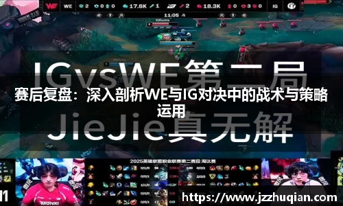 赛后复盘：深入剖析WE与IG对决中的战术与策略运用